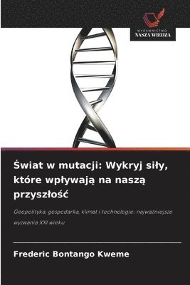 bokomslag ¿wiat w mutacji: Wykryj si¿y, które wp¿ywaj¿ na nasz¿ przysz¿o¿¿