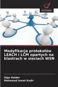 bokomslag Modyfikacja protokolów LEACH i LCM opartych na klastrach w sieciach WSN