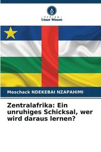 bokomslag Zentralafrika: Ein unruhiges Schicksal, wer wird daraus lernen?
