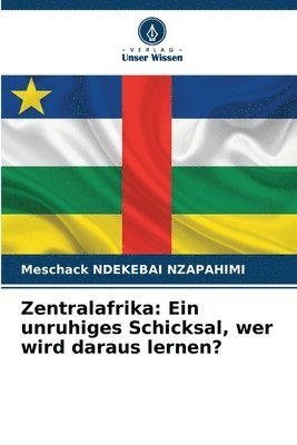 bokomslag Zentralafrika: Ein unruhiges Schicksal, wer wird daraus lernen?
