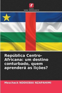 bokomslag República Centro-Africana: um destino conturbado, quem aprenderá as lições?