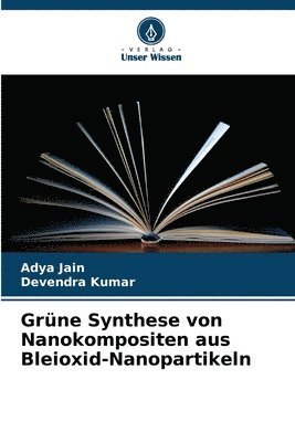 Adya Jain, Devendra Kumar - Grüne Synthese von Nanokompositen aus Bleioxid-Nanopartikeln, Häftad