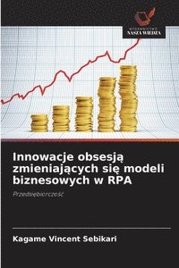 bokomslag Innowacje obsesj? zmieniaj?cych si? modeli biznesowych w RPA