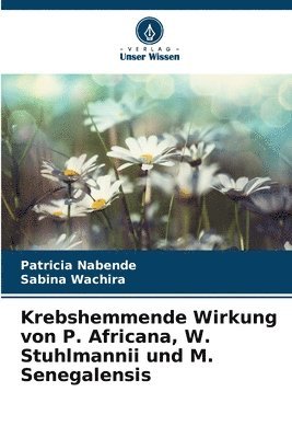 bokomslag Krebshemmende Wirkung von P. Africana, W. Stuhlmannii und M. Senegalensis