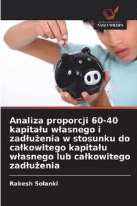 bokomslag Analiza proporcji 60-40 kapitalu wlasnego i zadlu?enia w stosunku do calkowitego kapitalu wlasnego lub calkowitego zadlu?enia