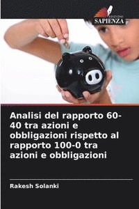 bokomslag Analisi del rapporto 60-40 tra azioni e obbligazioni rispetto al rapporto 100-0 tra azioni e obbligazioni