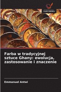 bokomslag Farba w tradycyjnej sztuce Ghany: ewolucja, zastosowanie i znaczenie