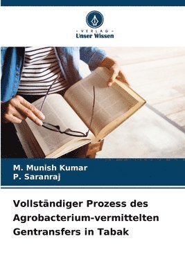 M Munish Kumar, P Saranraj - Vollständiger Prozess des Agrobacterium-vermittelten Gentransfers in Tabak, Häftad