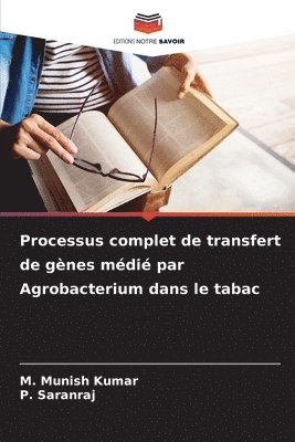 M Munish Kumar, P Saranraj, M. Munish Kumar, P. Saranraj - Processus complet de transfert de gènes médié par Agrobacterium dans le tabac, Häftad