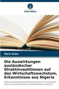 bokomslag Die Auswirkungen ausländischer Direktinvestitionen auf das Wirtschaftswachstum, Erkenntnisse aus Nigeria