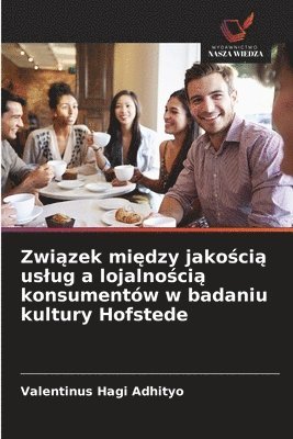 bokomslag Zwi?zek mi?dzy jako?ci? uslug a lojalno?ci? konsumentów w badaniu kultury Hofstede