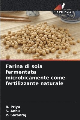 R Priya, S Anbu, P Saranraj, R. Priya, S. Anbu, P. Saranraj - Farina di soia fermentata microbicamente come fertilizzante naturale, Häftad