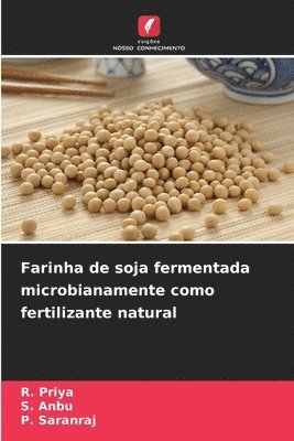 R Priya, S Anbu, P Saranraj - Farinha de soja fermentada microbianamente como fertilizante natural, Häftad