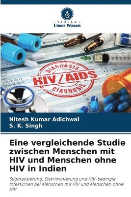 Nitesh Kumar Adichwal, S K Singh - Eine vergleichende Studie zwischen Menschen mit HIV und Menschen ohne HIV in Indien, Häftad