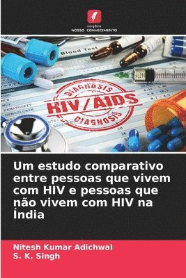 Nitesh Kumar Adichwal, S K Singh, S. K. Singh - Um estudo comparativo entre pessoas que vivem com HIV e pessoas que não vivem com HIV na Índia, Häftad