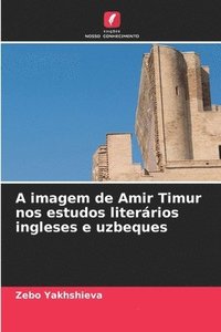 bokomslag A imagem de Amir Timur nos estudos literários ingleses e uzbeques