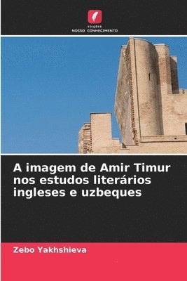 bokomslag A imagem de Amir Timur nos estudos literários ingleses e uzbeques