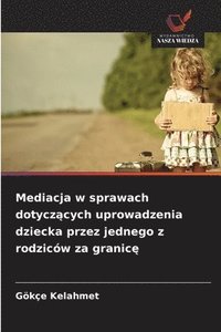 bokomslag Mediacja w sprawach dotycz?cych uprowadzenia dziecka przez jednego z rodziców za granic?