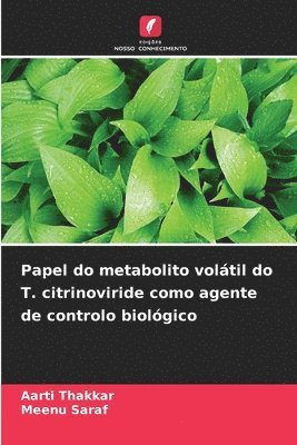 Aarti Thakkar, Meenu Saraf - Papel do metabolito volátil do T. citrinoviride como agente de controlo biológico, Häftad