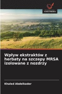 bokomslag Wp¿yw ekstraktów z herbaty na szczepy MRSA izolowane z nozdrzy