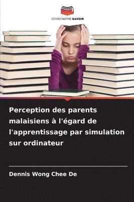 Dennis Wong Chee de, Dennis Wong Chee De - Perception des parents malaisiens à l'égard de l'apprentissage par simulation sur ordinateur, Häftad