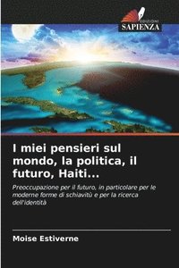 bokomslag I miei pensieri sul mondo, la politica, il futuro, Haiti...