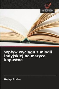 bokomslag Wp¿yw wyci¿gu z miodli indyjskiej na mszyce kapustne