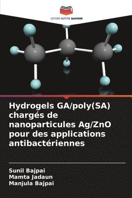 Sunil Bajpai, Mamta Jadaun, Manjula Bajpai, Sunil bajpai - Hydrogels GA/poly(SA) chargés de nanoparticules Ag/ZnO pour des applications antibactériennes, Häftad