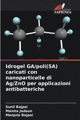 Sunil Bajpai, Mamta Jadaun, Manjula Bajpai, Sunil bajpai - Idrogel GA/poli(SA) caricati con nanoparticelle di Ag/ZnO per applicazioni antibatteriche, Häftad