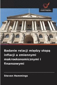 bokomslag Badanie relacji mi?dzy stop? inflacji a zmiennymi makroekonomicznymi i finansowymi