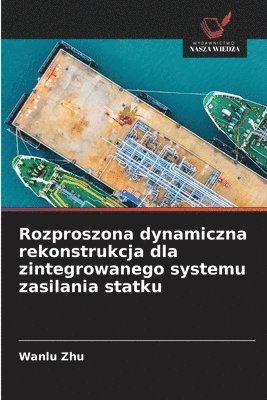 Wanlu Zhu - Rozproszona dynamiczna rekonstrukcja dla zintegrowanego systemu zasilania statku, Häftad