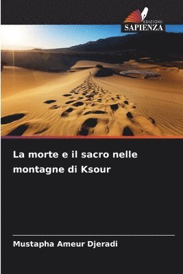 bokomslag La morte e il sacro nelle montagne di Ksour