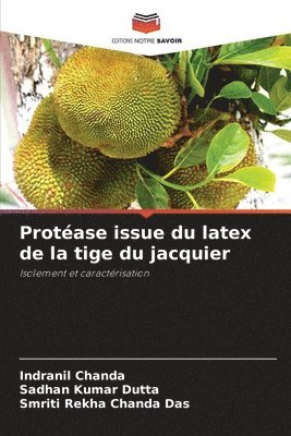 Indranil Chanda, Sadhan Kumar Dutta, Smriti Rekha Chanda Das - Protéase issue du latex de la tige du jacquier, Häftad