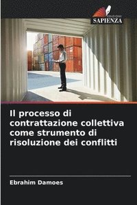 bokomslag Il processo di contrattazione collettiva come strumento di risoluzione dei conflitti