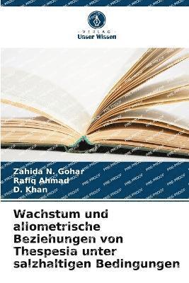 Zahida N Gohar, Rafiq Ahmad, D Khan, Zahida N. Gohar, D. Khan - Wachstum und allometrische Beziehungen von Thespesia unter salzhaltigen Bedingungen, Häftad