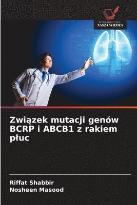 Riffat Shabbir, Nosheen Masood - Związek mutacji genów BCRP i ABCB1 z rakiem pluc, Häftad