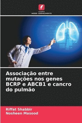 Riffat Shabbir, Nosheen Masood - Associação entre mutações nos genes BCRP e ABCB1 e cancro do pulmão, Häftad