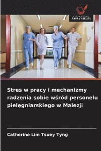 bokomslag Stres w pracy i mechanizmy radzenia sobie w?ród personelu piel?gniarskiego w Malezji