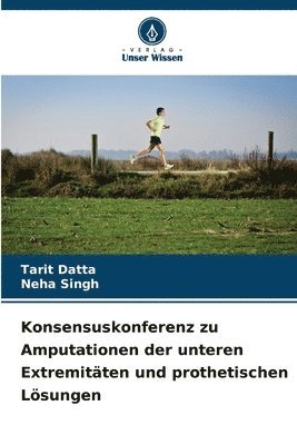 Tarit Datta, Neha Singh - Konsensuskonferenz zu Amputationen der unteren Extremitäten und prothetischen Lösungen, Häftad