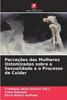 bokomslag Perceções das Mulheres Ostomizadas sobre a Sexualidade e o Processo de Cuidar