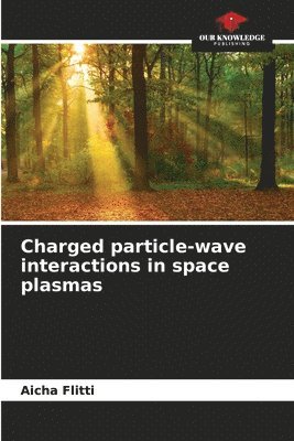 Aicha Flitti - Charged particle-wave interactions in space plasmas, Häftad