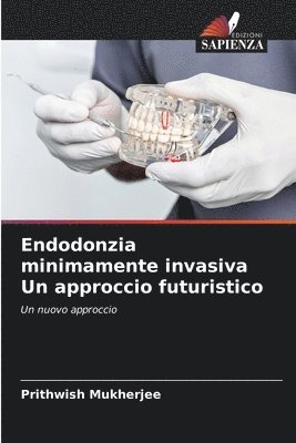 Prithwish Mukherjee - Endodonzia minimamente invasiva Un approccio futuristico, Häftad
