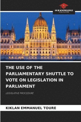 Kiklan Emmanuel Toure, KIKLAN EMMANUEL TOURE - Use of the Parliamentary Shuttle to Vote on Legislation in Parliament, Häftad