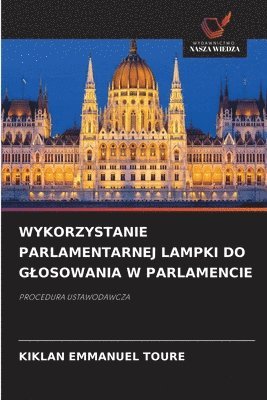 Kiklan Emmanuel Toure, KIKLAN EMMANUEL TOURE - Wykorzystanie Parlamentarnej Lampki Do Glosowania W Parlamencie, Häftad