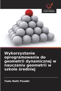 bokomslag Wykorzystanie oprogramowania do geometrii dynamicznej w nauczaniu geometrii w szkole ¿redniej