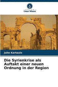 bokomslag Die Syrienkrise als Auftakt einer neuen Ordnung in der Region