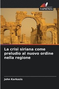 bokomslag La crisi siriana come preludio al nuovo ordine nella regione