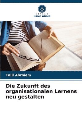 Talil Abrhiem - Die Zukunft des organisationalen Lernens neu gestalten, Häftad