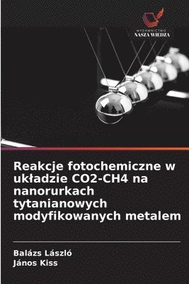 bokomslag Reakcje fotochemiczne w ukladzie CO2-CH4 na nanorurkach tytanianowych modyfikowanych metalem