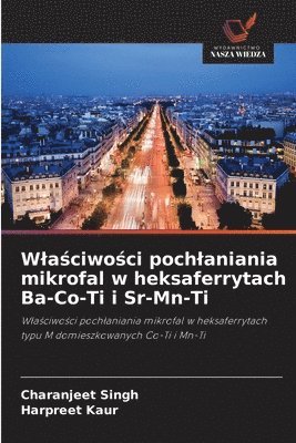 Charanjeet Singh, Harpreet Kaur - Wlaściwości pochlaniania mikrofal w heksaferrytach Ba-Co-Ti i Sr-Mn-Ti, Häftad